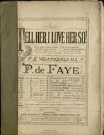 Tell her I love her so : song. Written by F.E. Weatherly, M.A. Composed by P. de Faye.